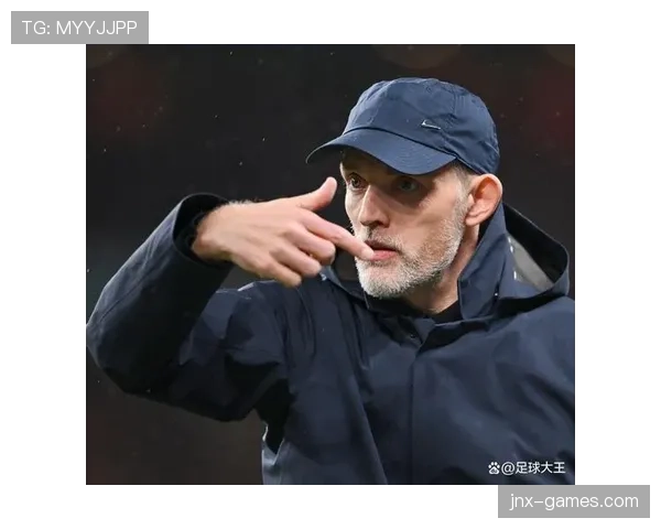 图赫尔治下防守效率显著提升，球队战斗力持续增强